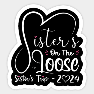 Sisters On The Loose Shirt Sisters Trip 2024 Vacation Lovers Sticker